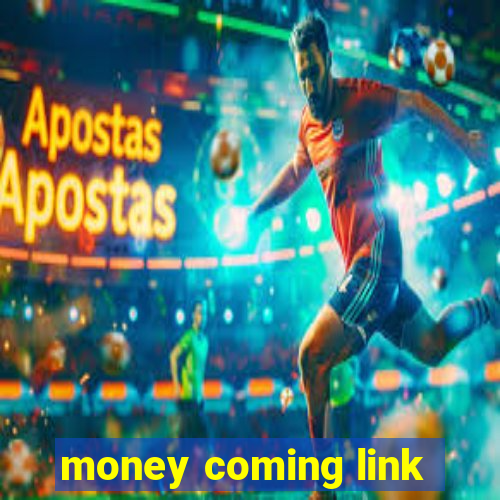 money coming link